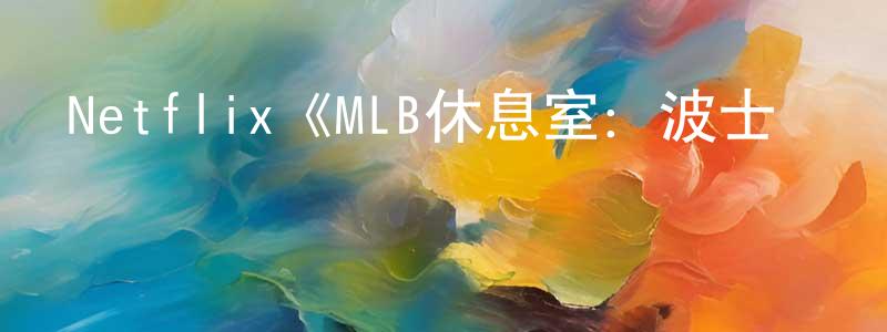 艾曉杰的動漫綜藝大全,Netflix《MLB休息室:波士頓紅襪隊的一年第一季》迅雷下載/在線觀看/百度云-選秀/綜藝-美劇天堂